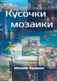 бесплатно читать книгу Кусочки мозаики. Почти документальные истории автора Михаил Каншин