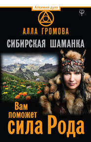 бесплатно читать книгу Сибирская шаманка. Вам поможет сила Рода автора Алла Громова