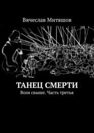 бесплатно читать книгу Танец Смерти. Воля свыше. Часть третья автора Вячеслав Митяшов