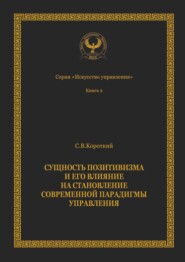 бесплатно читать книгу Сущность позитивизма и его влияние на становление современной парадигмы управления. Серия «Искусство управления» автора Сергей Короткий