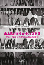 бесплатно читать книгу Фабрика-кухня: свой бизнес или аутсорсинг автора Ирина Карякина