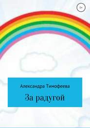 бесплатно читать книгу За радугой автора Александра Тимофеева