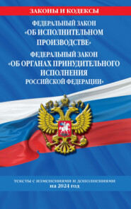 бесплатно читать книгу Федеральный закон «Об исполнительном производстве». Федеральный закон «Об органах принудительного исполнения Российской Федерации». Тексты с изменениями и дополнениями на 2022 год автора 