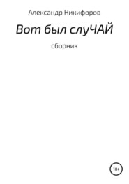 бесплатно читать книгу Вот был слуЧАЙ. Сборник рассказов автора Александр Никифоров