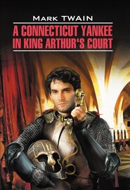 бесплатно читать книгу A Connecticut Yankee in King Arthur's Court / Янки из Коннектикута при дворе короля Артура. Книга для чтения на английском языке автора Марк Твен