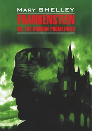 бесплатно читать книгу Frankenstein, or The Modern Prometheus / Франкенштейн, или Современный Прометей. Книга для чтения на английском языке автора Мэри Шелли