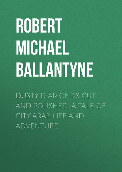 Dusty Diamonds Cut and Polished: A Tale of City Arab Life and Adventure