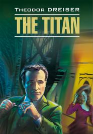 бесплатно читать книгу Titan / Титан. Книга для чтения на английском языке автора Теодор Драйзер