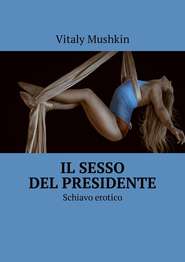 бесплатно читать книгу Il sesso del presidente. Schiavo erotico автора Виталий Мушкин