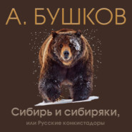 бесплатно читать книгу Сибирь и сибиряки, или Русские конкистадоры автора Александр Бушков