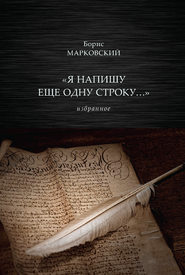 бесплатно читать книгу «Я напишу еще одну строку…» Избранное автора Борис Марковский