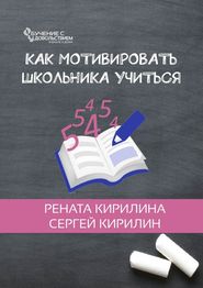 бесплатно читать книгу Как мотивировать школьника учиться автора Сергей Кирилин
