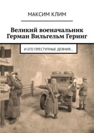 бесплатно читать книгу Великий военачальник Герман Вильгельм Геринг. И его преступные деяния… автора Максим Клим