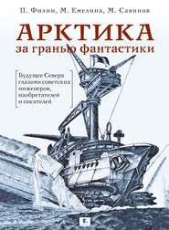 бесплатно читать книгу Арктика за гранью фантастики. Будущее Севера глазами советских инженеров, изобретателей и писателей автора Михаил Савинов