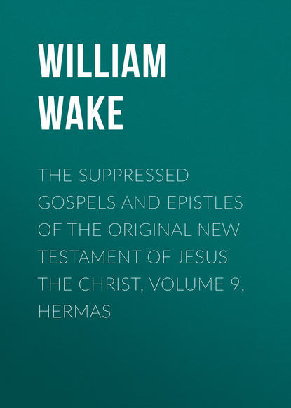 The suppressed Gospels and Epistles of the original New Testament of Jesus the Christ, Volume 9, Hermas