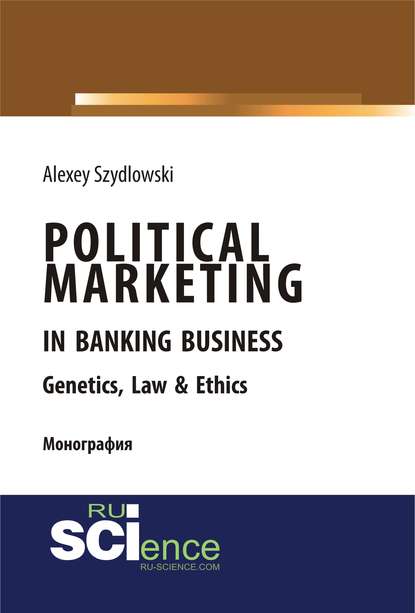 Political marketing in banking business. Genetics, Law Ethics. (Бакалавриат). Монография.