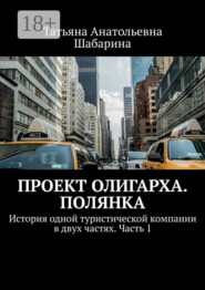 бесплатно читать книгу Проект Олигарха. Полянка. История одной туристической компании в двух частях. Часть 1 автора Татьяна Шабарина