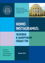 бесплатно читать книгу Homo instagramus: человек в цифровом обществе. Материалы межвузовской студенческой научно-практической конференции автора  Коллектив авторов