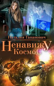бесплатно читать книгу Ненавижу космос автора Наталия Гапанович