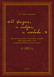 бесплатно читать книгу «И жизнь, и слёзы, и любовь…» Происхождение, значение, судьба 1500 крылатых слов и выражений русского языка автора Светлана Шулежкова