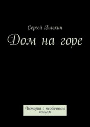 бесплатно читать книгу Дом на горе. История с необычным концом автора Сергей Блохин