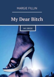 бесплатно читать книгу My Dear Bitch. V#1 Bride автора Margie Fillin