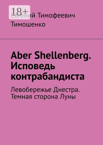 Aber Shellenberg. Исповедь контрабандиста. Левобережье Днестра. Темная сторона Луны