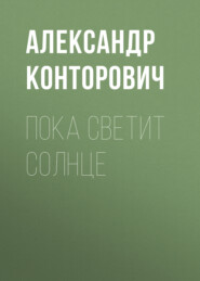бесплатно читать книгу Пока светит солнце автора Александр Конторович