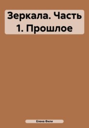 бесплатно читать книгу Зеркала. Часть 1. Прошлое автора Елена Фили