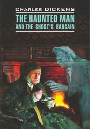 бесплатно читать книгу The Haunted Man and the Ghost's Bargain / Одержимый, или Сделка с призраком. Книга для чтения на английском языке автора Чарльз Диккенс