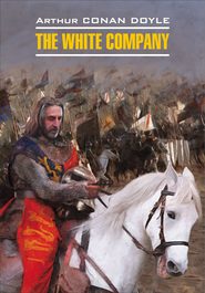 бесплатно читать книгу The White Company / Белый отряд. Книга для чтения на английском языке автора Артур Конан Дойл