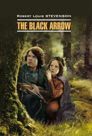 бесплатно читать книгу The Black Arrow / Черная Стрела. Книга для чтения на английском языке автора Роберт Льюис Стивенсон