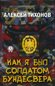 бесплатно читать книгу Как я был солдатом Бундесвера автора Алексей Тихонов