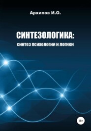 бесплатно читать книгу Синтезологика: синтез психологии и логики автора Илья Архипов