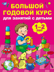 бесплатно читать книгу Большой годовой курс для занятий с детьми 1–2 лет автора Мария Малышкина