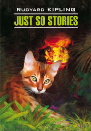 бесплатно читать книгу Just So Stories for Little Children / Просто сказки. Книга для чтения на английском языке автора Редьярд Джозеф Киплинг