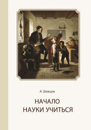 бесплатно читать книгу Начало науки учиться автора Александр Шевцов