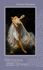 бесплатно читать книгу Айседора Дункан. «Танцующая босоножка» автора Наталья Павлищева