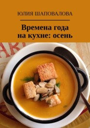 бесплатно читать книгу Времена года на кухне: осень автора Юлия Шаповалова