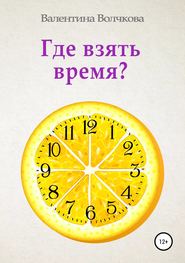 бесплатно читать книгу Где взять время? автора Валентина Волчкова