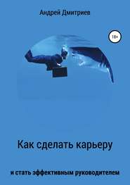 бесплатно читать книгу Как сделать карьеру и стать эффективным руководителем автора Андрей Дмитриев