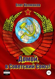 бесплатно читать книгу Домой, в Советский Союз! автора Олег Колмаков