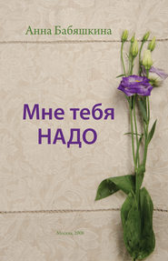 бесплатно читать книгу Мне тебя надо автора Анна Бабяшкина