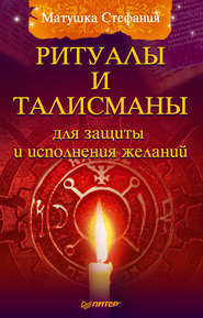 бесплатно читать книгу Ритуалы и талисманы для защиты и исполнения желаний автора Матушка Матушка Стефания