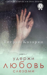 бесплатно читать книгу Удержи любовь слезами автора Тигран Казарян