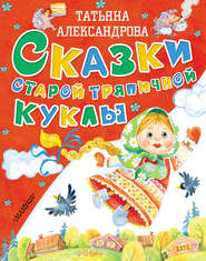 бесплатно читать книгу Сказки старой тряпичной куклы автора Татьяна Александрова