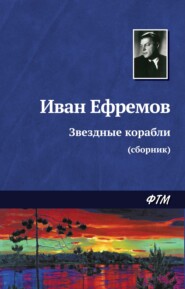 бесплатно читать книгу Звездные корабли (сборник) автора Иван Ефремов
