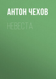 бесплатно читать книгу Невеста автора Антон Чехов