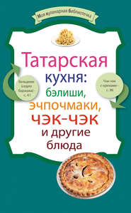бесплатно читать книгу Татарская кухня: бэлиши, эчпочмаки, чэк-чэк и другие блюда автора  Сборник рецептов