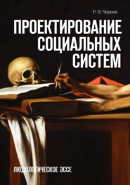 бесплатно читать книгу Проектирование социальных систем. Людологическое эссе автора  Р. П. Чернов